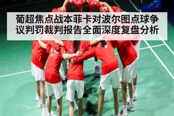 葡超焦点战本菲卡对波尔图点球争议判罚裁判报告全面深度复盘分析